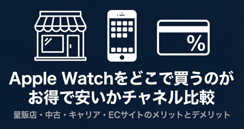 家電量販店・中古・キャリア・ECサイトごとのApple Watch購入チャネル比較