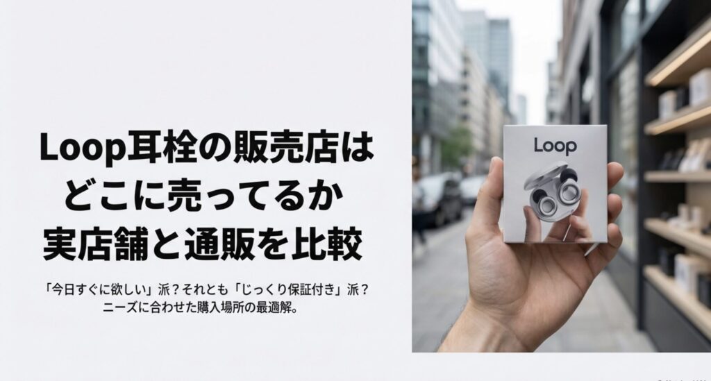 Loop耳栓を購入する際の、実店舗（すぐに手に入る）とオンラインショップ（保証や在庫が豊富）のそれぞれの特徴を比較したイメージイラスト。