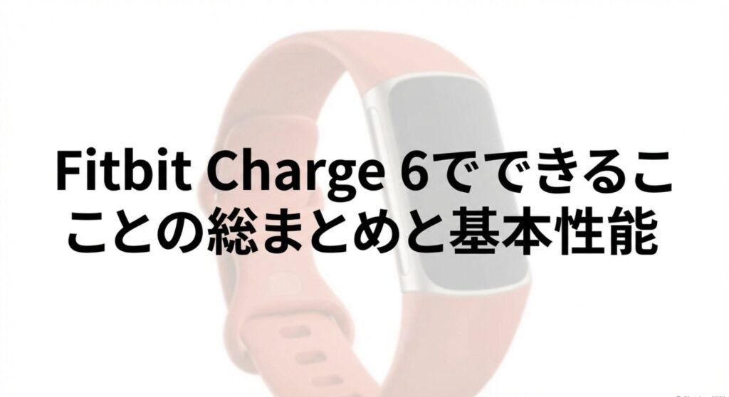 Fitbit Charge 6でできることの総まとめと基本性能について解説するスライド。
