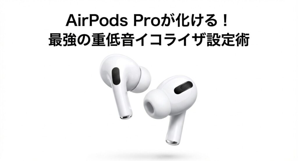 AirPods Proの重低音を強化する最強のイコライザ設定術