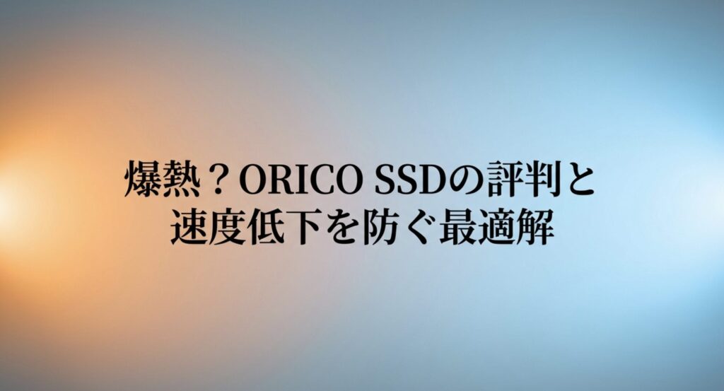 ORICO SSDの評判と速度低下を防ぐ最適解のタイトルスライド