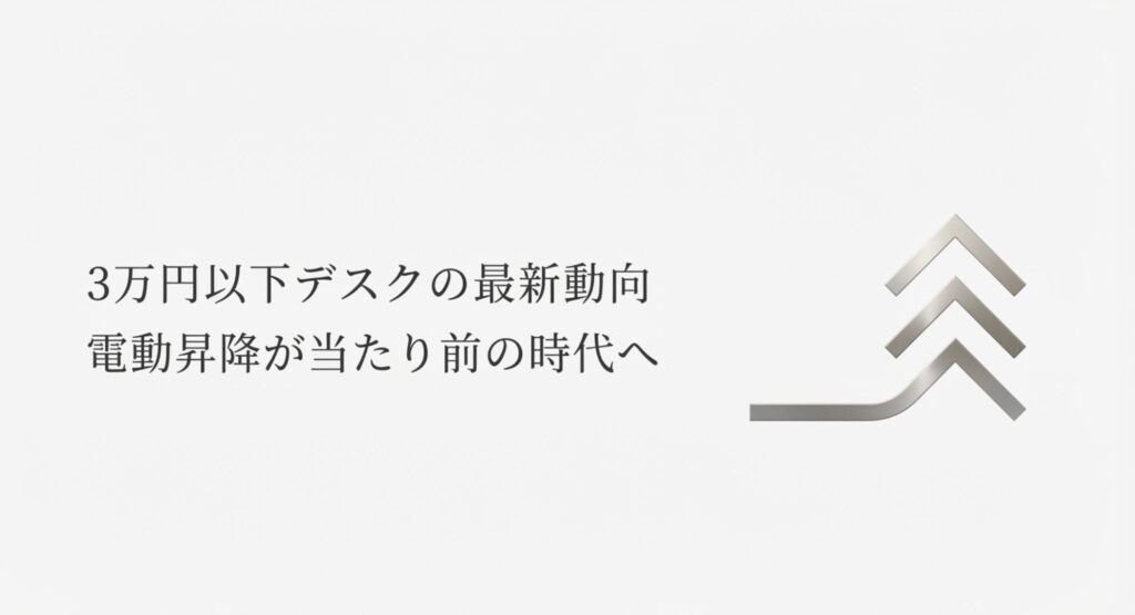 3万円以下デスクの最新動向。電動昇降が当たり前の時代へ移行していることを示す解説スライド